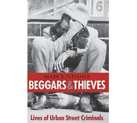 Beggars and Thieves: Ethnography of Urban Street Criminals (Writing: History, Poetics, Cultural Crit)