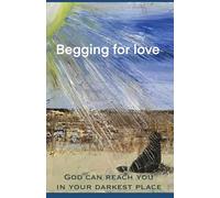 Begging for Love: God can reach You in your darkest place