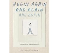 Begin Again, and Again, and Again: Notes on the Art of Perpetual Renewal