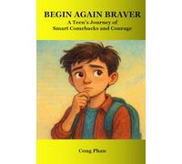 Begin Again Braver - A Teen’s Journey of Smart Comebacks and Courage: Every setback is a step forward