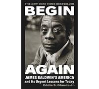 Begin Again: James Baldwin’s America and Its Urgent Lessons for Today