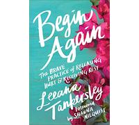 Begin Again: The Brave Practice of Releasing Hurt and Receiving Rest