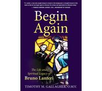 Begin Again: The Life and Spiritual Legacy of Bruno Lanteri