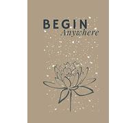 Begin Anywhere Journal notebook: Lotus Flower Notebook Perfect for keeping daily, weekly notes and would make a wonderful gift for Mother's Day or ... loved, notebook lined,120 pages,6×9 inches.