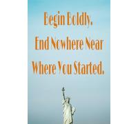 Begin Boldly, End Nowhere Near Where You Started: Vacation Planner: Plan, organize, and capture every detail of your next adventure - from destinations to daily notes.