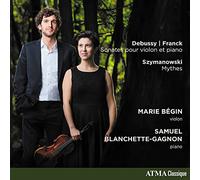 Bégin - Debussy/Franck: Sonates Pour Violon Et Piano/Szymanowski: Mythes
