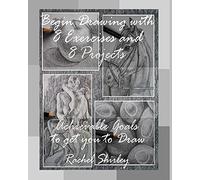 Begin Drawing with 8 Exercises and 8 Projects: Achievable Goals to get you to Draw