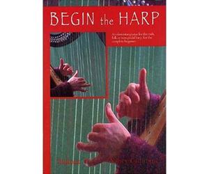 Begin The Harp: An Elementary Tutor the Irish Folk or Non-pedal Harp, for the Complete Beginner
