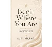 Begin Where You Are: A 90 Day Guided Journal for Rest, Renewal, and Emotional Recovery (Begin Where You Are Journal Series)