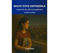 Begin With Impossible: Inspired by the Life and Imagination of Ada Lovelace (#YA Inspiration #YA Motivation #SelfHelp #YA Fiction #From Arrogance to Empathy)
