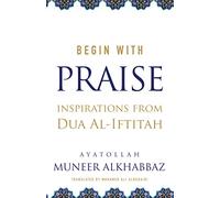 Begin with Praise: Inspirations from Du'a al-Iftitah