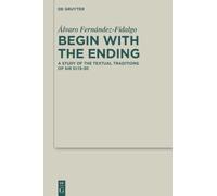 Begin with the Ending: A Study of the Textual Traditions of Sir 51:13-30 (Deuterocanonical and Cognate Literature Studies, 71)