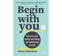 Begin With You: Invest in Your Mental Well-being and Satisfaction at Work