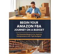Begin Your Amazon FBA Journey on a Budget: The Essential Blueprint for Aspiring Entrepreneurs with Tight Budgets