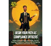 Begin Your Path as Compliance Officers: Master Essential Skills and Insider Tips for Aspiring Compliance Professionals Navigating Regulations and Career Success (Life Skills for Teens)