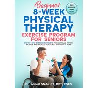 Beginner 8-Week Physical Therapy Exercise Program for Seniors: Step-By-Step Exercise Routine to Prevent Falls, Improve Balance, and Increase Functional Strength at Home