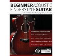 Beginner Acoustic Fingerstyle Guitar: The Complete Guide to Playing Fingerstyle Acoustic Guitar: 1 (Learn How to Play Acoustic Guitar)
