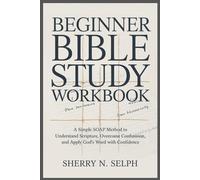 Beginner Bible Study Workbook: A Simple SOAP Method to Understand Scripture, Overcome Confusion, and Apply God’s Word with Confidence