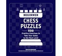Beginner Chess Puzzles: 500 Practice Exercises to Take Your Game to the Next Level (How to Beat Anyone at Chess)