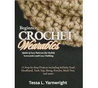 Beginner Crochet Wearables: Quick & Easy Patterns for Stylish Accessories and Cozy Clothing: 15 Step-by-Step Projects including Infinity Scarf, Headband, Tank Top, Shrug, Poncho, Mesh Vest, and more