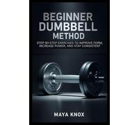 Beginner Dumbbell Method: Step-By-Step Exercises to Improve Form, Increase Power, and Stay Consistent: 4 (LitCore’s Fitness Collection)