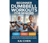 Beginner Dumbbell Workouts for Seniors: Gentle Strength Training and Exercises for Women and Men Over 50 to Improve Balance and Stability