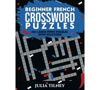 Beginner French Crossword Puzzles: 100 Large Print Puzzles with Solutions
