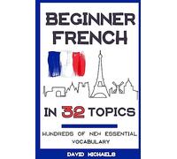 Beginner French in 32 Topics: Learn 100's of New Essential Vocabulary