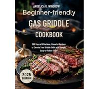 Beginner-Friendly Gas Griddle Cookbook: 365 Days of Effortless, Flavorful Recipes to Elevate Your Griddle Skills with Simple, Easy-to-Follow Steps