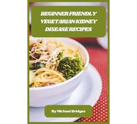 Beginner Friendly Vegetarian Kidney Disease Recipes: Delicious, Low-Sodium Meals and Easy Plant-Based Recipes to Support Kidney Health