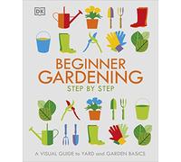 Beginner Gardening Step by Step: A Visual Guide to Yard and Garden Basics