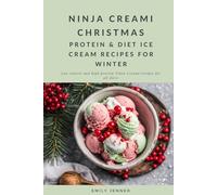 Beginner Holiday Ninja Creami Recipes: High Protein, Low Calorie, Low Fat, Sugar Free and Healthy Ninja Creami Christmas Ninja Creami Recipes: Delicious & Healthy Christmas Ice Creams & Sorbets
