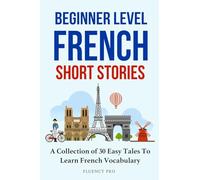 Beginner Level French Short Stories: A Collection of 30 Easy Tales to Learn French Vocabulary
