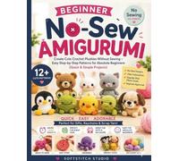 Beginner No-Sew Amigurumi: Create Cute Crochet Plushies Without Sewing - Easy Step-by-Step Patterns for Absolute Beginners (Quick & Simple Projects) (SoftStitch No-Sew Amigurumi Series)