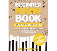 Beginner Piano Book for Kids Ages 5-12: Easy-to-Follow Instructions for Kids, Popular Songs, and Fun Practice Pages