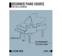 Beginner Piano Course Level 2 by Stefan Wyatt (Beginner Piano Course for Solo Learners by Stefan Wyatt)
