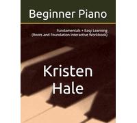 Beginner Piano: Fundamentals + Easy Learning (Roots and Foundation Interactive Workbook) (Kristen Hale Music)