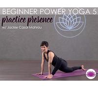 Beginner Power Yoga 5: Practice Presence