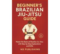 Beginner’s Brazilian Jiu-Jitsu Guide: Master the Basics with Step-by-Step Explanations and Drills: A Simple Introduction to BJJ for Adults and Teens | ... Submissions, Takedowns & Terminology