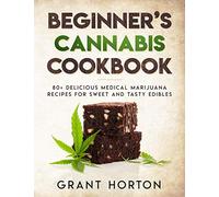 Beginner’s Cannabis Cookbook:: 80+ Delicious Medical Marijuana recipes for Sweet and Tasty Edibles