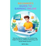 Beginner’s Guide to Earning Online: Step-by-Step Strategies for Freelancing, Digital Products, Affiliate Marketing, and Social Media Income
