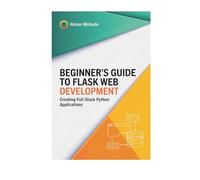 Beginner’s Guide to Flask Web Development: Creating Full-Stack Python Applications