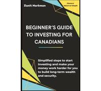 Beginner’s Guide to Inve$ting for Canadians: Simplified steps to start investing and make your money work harder for you to build long-term wealth and security (Finance Smart & Simple)
