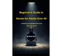 Beginner’s Guide to Kendo for Adults Over 40: A Mindful and Sustainable Path to the Way of the Sword