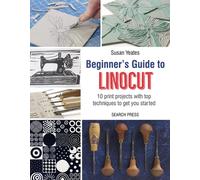 Beginner’s Guide to Linocut : 10 Print Projects with Top Techniques to Get You Started