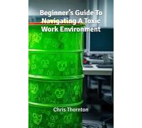 Beginner’s Guide To Navigating A Toxic Work Environment