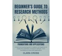 Beginner’s Guide to Research Methods: Foundations and Applications (Mastering Scientific Research)