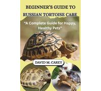 BEGINNER’S GUIDE TO RUSSIAN TORTOISE CARE: “A Complete Guide for Happy, Healthy Pets”