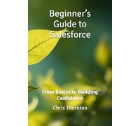 Beginner’s Guide to Salesforce: From Basics to Building Confidence