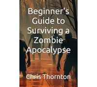 Beginner’s Guide to Surviving a Zombie Apocalypse